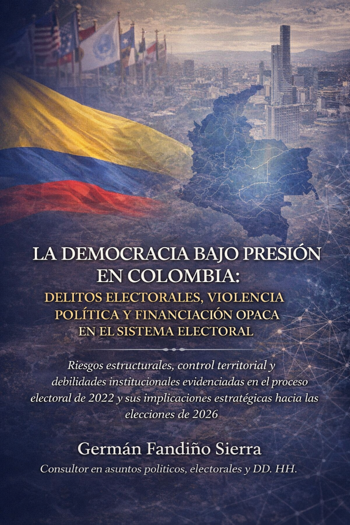 La democracia bajo presión en Colombia: delitos electorales, violencia política y financiación opaca en el sistema electoral. Riesgos estructurales, control territorial y debilidades institucionales evidenciadas en el proceso electoral de 2022 y sus implicaciones estratégicas hacia las elecciones de 2026